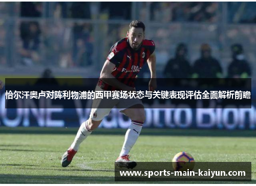 恰尔汗奥卢对阵利物浦的西甲赛场状态与关键表现评估全面解析前瞻