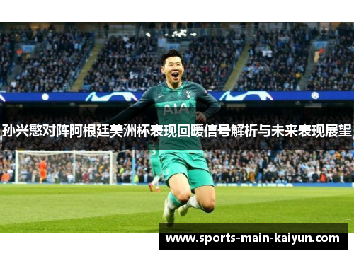 孙兴慜对阵阿根廷美洲杯表现回暖信号解析与未来表现展望