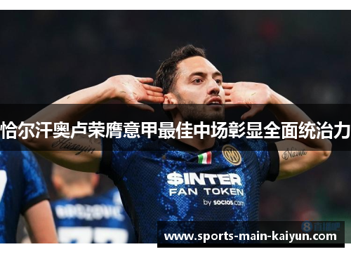 恰尔汗奥卢荣膺意甲最佳中场彰显全面统治力