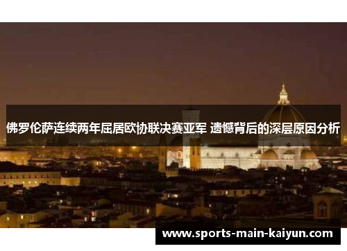 佛罗伦萨连续两年屈居欧协联决赛亚军 遗憾背后的深层原因分析 佛罗伦萨连续两年屈居欧协联决赛亚军 遗憾背后的深层原因分析