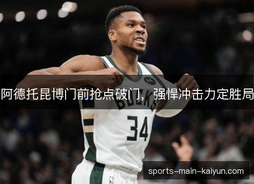 阿德托昆博门前抢点破门,强悍冲击力定胜局 阿德托昆博门前抢点破门,强悍冲击力定胜局